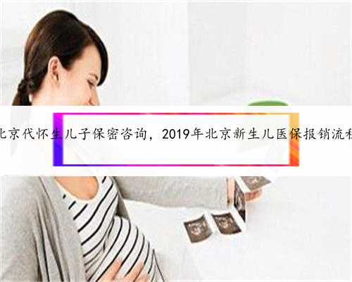 北京代怀生儿子保密咨询，2019年北京新生儿医保报销流程