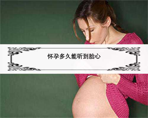 怀孕多久能听到胎心